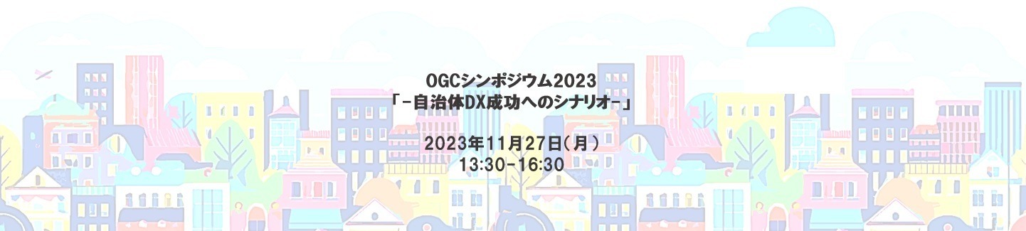 OGCシンポジウム2023「-自治体DX成功へのシナリオ-」（2023/11/27）