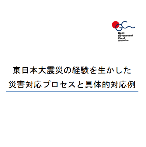 【 提言 】東日本大震災の経験を生かした災害対応プロセスとICT活用の具体的対応例